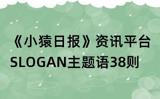 《小猿日報》資訊平臺SLOGAN主題語38則