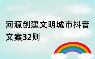 河源創(chuàng)建文明城市抖音文案32則