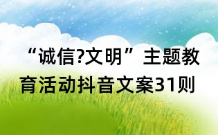 “誠信?文明”主題教育活動抖音文案31則