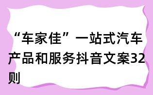 “車家佳”一站式汽車產(chǎn)品和服務抖音文案32則