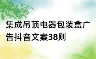 集成吊頂電器包裝盒廣告抖音文案38則