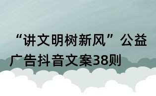 “講文明樹新風(fēng)”公益廣告抖音文案38則