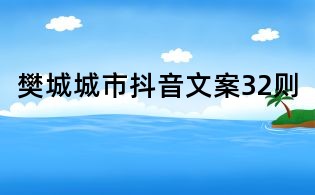 樊城城市抖音文案32則