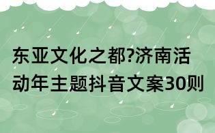 東亞文化之都?濟(jì)南活動年主題抖音文案30則