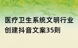 醫(yī)療衛(wèi)生系統(tǒng)文明行業(yè)創(chuàng)建抖音文案35則
