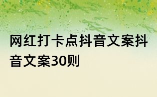 網(wǎng)紅打卡點(diǎn)抖音文案抖音文案30則