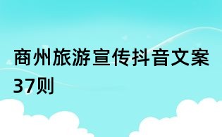 商州旅游宣傳抖音文案37則