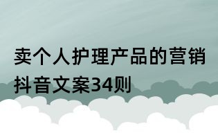 賣個(gè)人護(hù)理產(chǎn)品的營銷抖音文案34則
