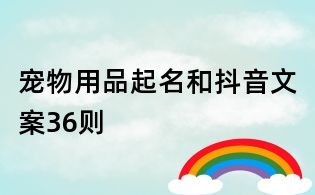 寵物用品起名和抖音文案36則