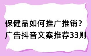 保健品如何推廣推銷？廣告抖音文案推薦33則