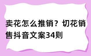 賣花怎么推銷?切花銷售抖音文案34則