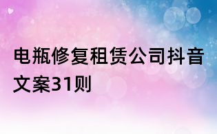 電瓶修復(fù)租賃公司抖音文案31則