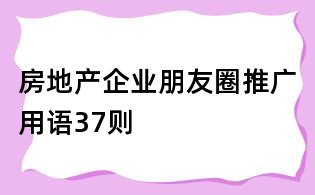 房地產企業朋友圈推廣用語37則