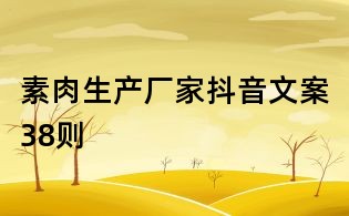 素肉生產(chǎn)廠家抖音文案38則