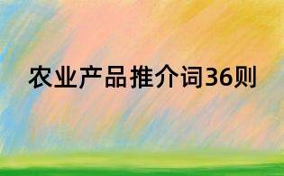 農(nóng)業(yè)產(chǎn)品推介詞36則