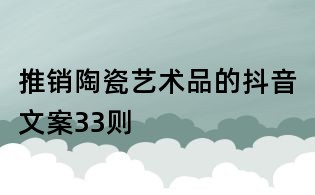 推銷陶瓷藝術品的抖音文案33則