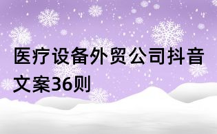 醫(yī)療設(shè)備外貿(mào)公司抖音文案36則