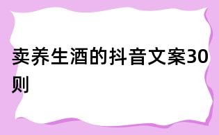 賣養生酒的抖音文案30則