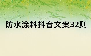 防水涂料抖音文案32則
