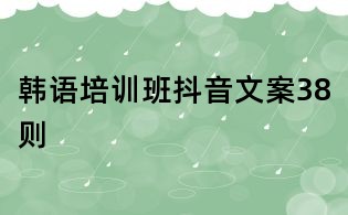 韓語(yǔ)培訓(xùn)班抖音文案38則