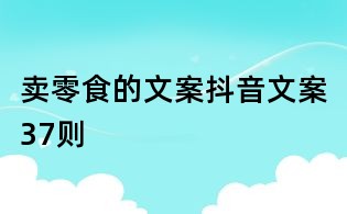 賣零食的文案抖音文案37則