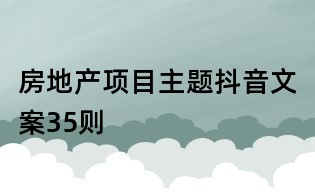 房地產(chǎn)項(xiàng)目主題抖音文案35則
