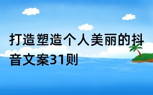打造塑造個人美麗的抖音文案31則