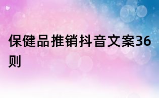 保健品推銷抖音文案36則