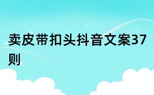 賣皮帶扣頭抖音文案37則