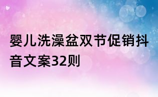 嬰兒洗澡盆雙節促銷抖音文案32則