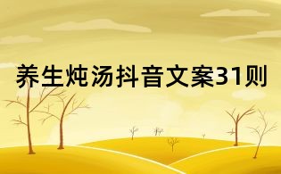 養(yǎng)生燉湯抖音文案31則