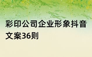 彩印公司企業形象抖音文案36則