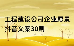 工程建設(shè)公司企業(yè)愿景抖音文案30則