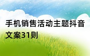 手機(jī)銷(xiāo)售活動(dòng)主題抖音文案31則