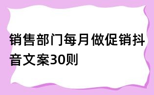 銷售部門每月做促銷抖音文案30則