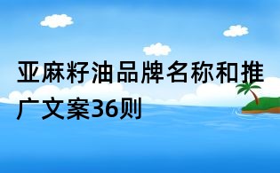 亞麻籽油品牌名稱和推廣文案36則