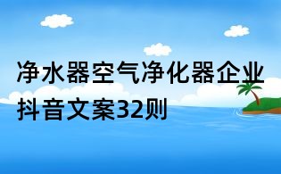 凈水器空氣凈化器企業(yè)抖音文案32則