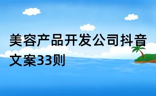 美容產(chǎn)品開發(fā)公司抖音文案33則