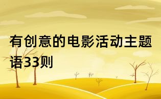 有創(chuàng)意的電影活動(dòng)主題語33則
