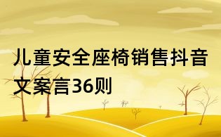 兒童安全座椅銷售抖音文案言36則