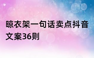 晾衣架一句話賣點抖音文案36則
