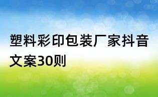 塑料彩印包裝廠家抖音文案30則