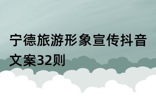 寧德旅游形象宣傳抖音文案32則