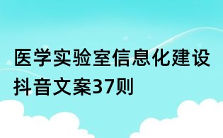醫(yī)學(xué)實(shí)驗(yàn)室信息化建設(shè)抖音文案37則