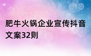 肥牛火鍋企業(yè)宣傳抖音文案32則