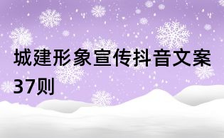城建形象宣傳抖音文案37則