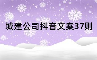 城建公司抖音文案37則