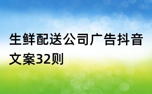 生鮮配送公司廣告抖音文案32則