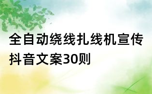 全自動(dòng)繞線扎線機(jī)宣傳抖音文案30則