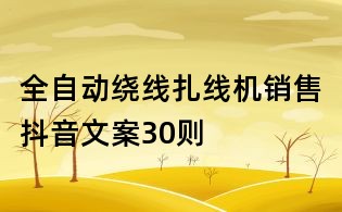 全自動繞線扎線機銷售抖音文案30則